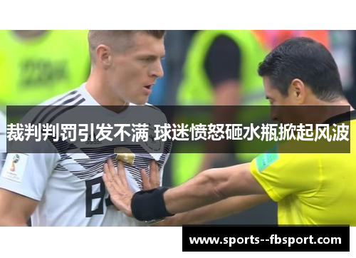 裁判判罚引发不满 球迷愤怒砸水瓶掀起风波