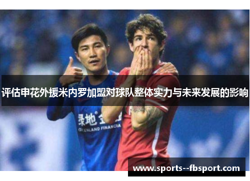 评估申花外援米内罗加盟对球队整体实力与未来发展的影响