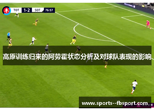 高原训练归来的阿劳霍状态分析及对球队表现的影响