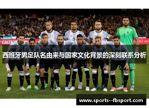 西班牙男足队名由来与国家文化背景的深刻联系分析