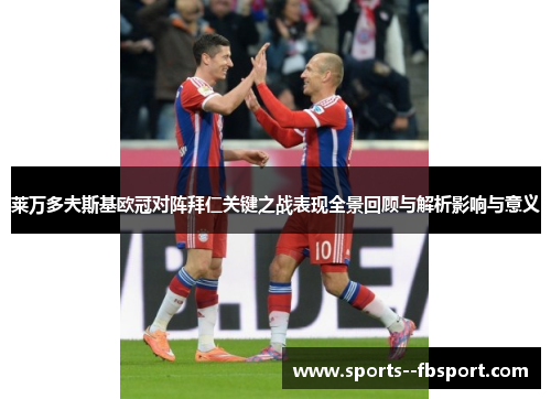 莱万多夫斯基欧冠对阵拜仁关键之战表现全景回顾与解析影响与意义