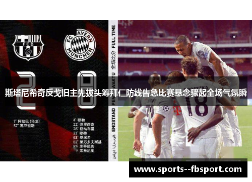 斯塔尼希奇反戈旧主先拔头筹拜仁防线告急比赛悬念骤起全场气氛瞬