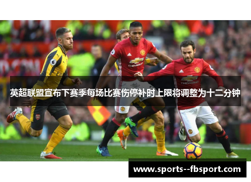 英超联盟宣布下赛季每场比赛伤停补时上限将调整为十二分钟