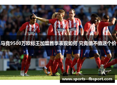 马竞9500万欧标王加盟首季表现如何 究竟值不值这个价